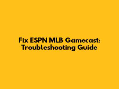 Fix ESPN MLB Gamecast: Troubleshooting Guide