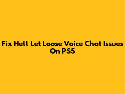 Fix Hell Let Loose Voice Chat Issues On PS5