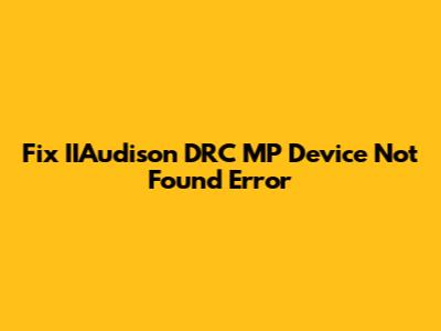 Fix IIAudison DRC MP Device Not Found Error