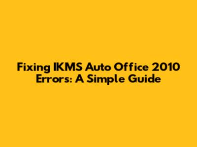 Fixing IKMS Auto Office 2010 Errors: A Simple Guide