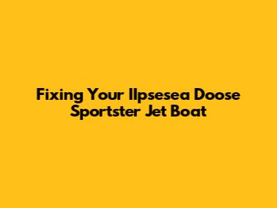 Fixing Your IIpsesea Doose Sportster Jet Boat