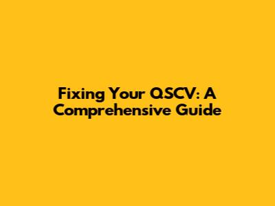 Fixing Your QSCV: A Comprehensive Guide
