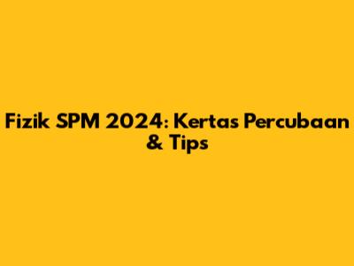 Fizik SPM 2024: Kertas Percubaan & Tips