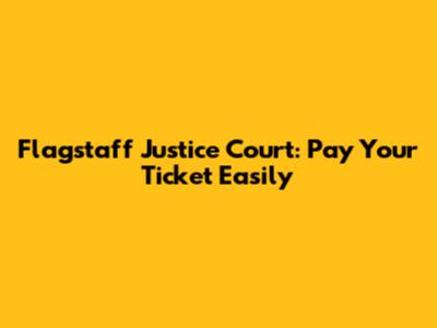 Flagstaff Justice Court: Pay Your Ticket Easily