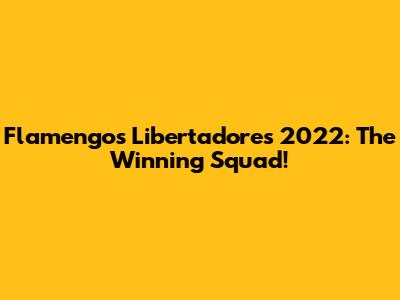 Flamengo's Libertadores 2022: The Winning Squad!