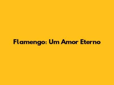 Flamengo: Um Amor Eterno