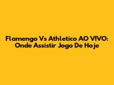Flamengo Vs Athletico AO VIVO: Onde Assistir Jogo De Hoje