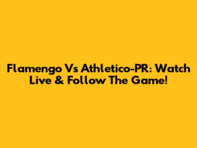 Flamengo Vs Athletico-PR: Watch Live & Follow The Game!