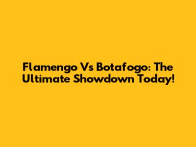 Flamengo Vs Botafogo: The Ultimate Showdown Today!