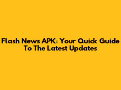 Flash News APK: Your Quick Guide To The Latest Updates