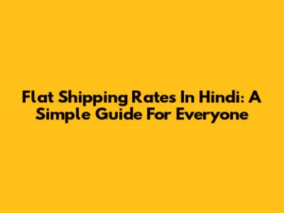 Flat Shipping Rates In Hindi: A Simple Guide For Everyone