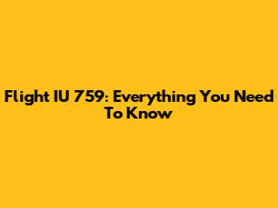 Flight IU 759: Everything You Need To Know