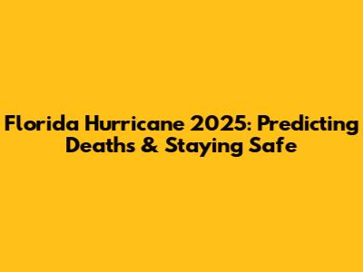Florida Hurricane 2025: Predicting Deaths & Staying Safe