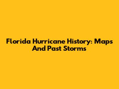 Florida Hurricane History: Maps And Past Storms