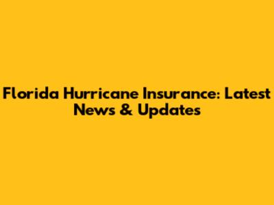 Florida Hurricane Insurance: Latest News & Updates