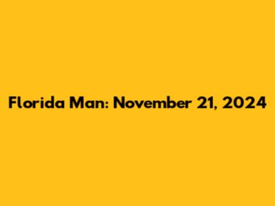 Florida Man: November 21, 2024