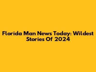 Florida Man News Today: Wildest Stories Of 2024