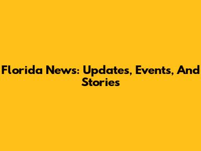 Florida News: Updates, Events, And Stories