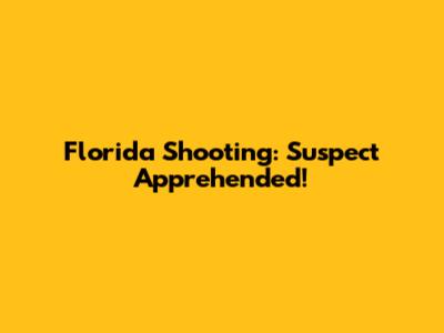 Florida Shooting: Suspect Apprehended!