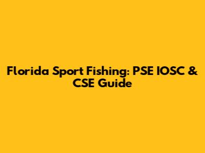 Florida Sport Fishing: PSE IOSC & CSE Guide
