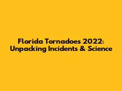 Florida Tornadoes 2022: Unpacking Incidents & Science