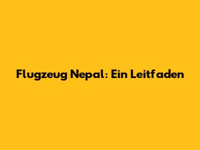 Flugzeug Nepal: Ein Leitfaden