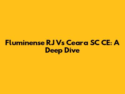 Fluminense RJ Vs Ceara SC CE: A Deep Dive