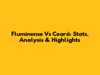 Fluminense Vs Ceará: Stats, Analysis & Highlights