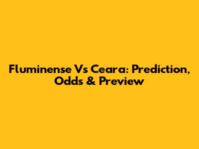 Fluminense Vs Ceara: Prediction, Odds & Preview