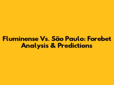 Fluminense Vs. São Paulo: Forebet Analysis & Predictions