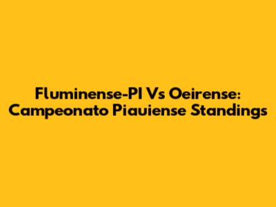 Fluminense-PI Vs Oeirense: Campeonato Piauiense Standings