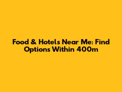 Food & Hotels Near Me: Find Options Within 400m
