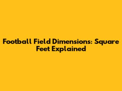 Football Field Dimensions: Square Feet Explained