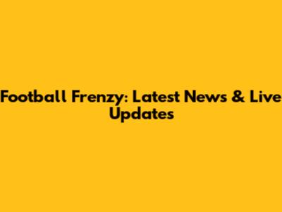 Football Frenzy: Latest News & Live Updates