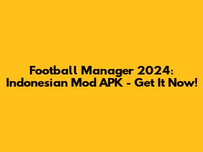 Football Manager 2024: Indonesian Mod APK - Get It Now!