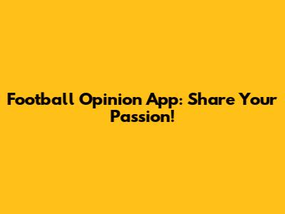 Football Opinion App: Share Your Passion!