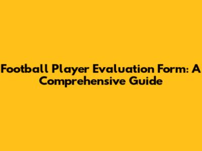 Football Player Evaluation Form: A Comprehensive Guide