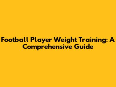 Football Player Weight Training: A Comprehensive Guide