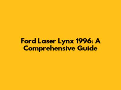 Ford Laser Lynx 1996: A Comprehensive Guide