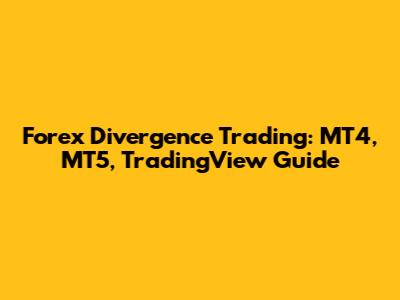 Forex Divergence Trading: MT4, MT5, TradingView Guide