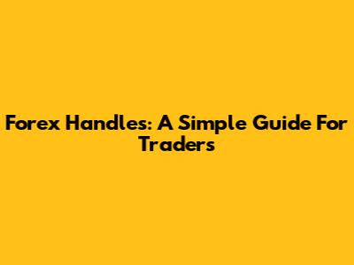 Forex Handles: A Simple Guide For Traders