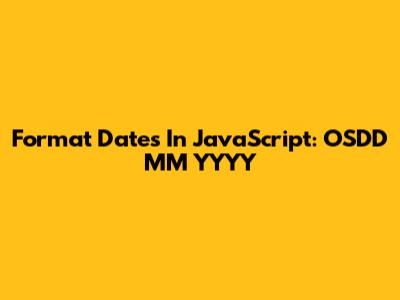 Format Dates In JavaScript: OSDD MM YYYY
