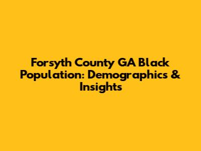 Forsyth County GA Black Population: Demographics & Insights