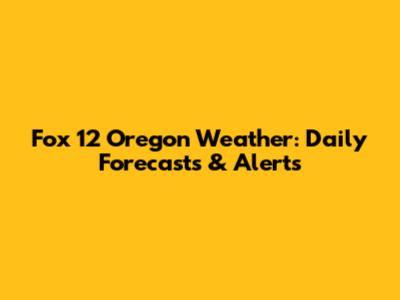 Fox 12 Oregon Weather: Daily Forecasts & Alerts