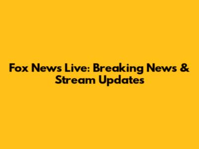 Fox News Live: Breaking News & Stream Updates