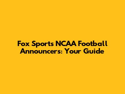 Fox Sports NCAA Football Announcers: Your Guide