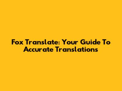 Fox Translate: Your Guide To Accurate Translations