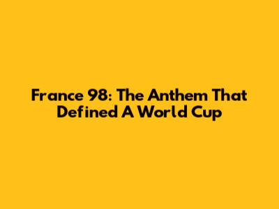 France '98: The Anthem That Defined A World Cup