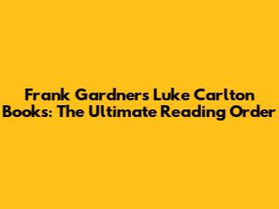Frank Gardner's Luke Carlton Books: The Ultimate Reading Order