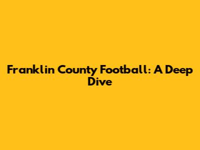 Franklin County Football: A Deep Dive